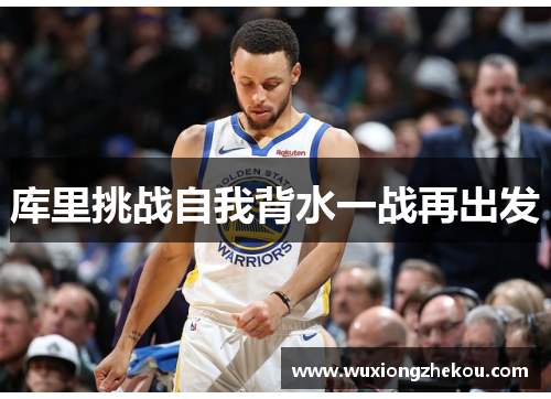 库里挑战自我背水一战再出发