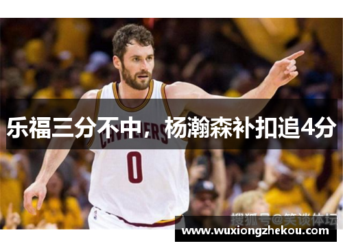 乐福三分不中，杨瀚森补扣追4分